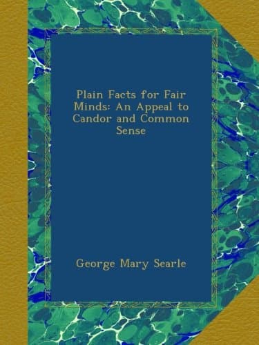 Plain Facts for Fair Minds: An Appeal to Candor and Common Sense