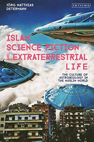 Islam, Science Fiction, and Extraterrestrial Life: The Culture of Astrobiology in the Muslim World